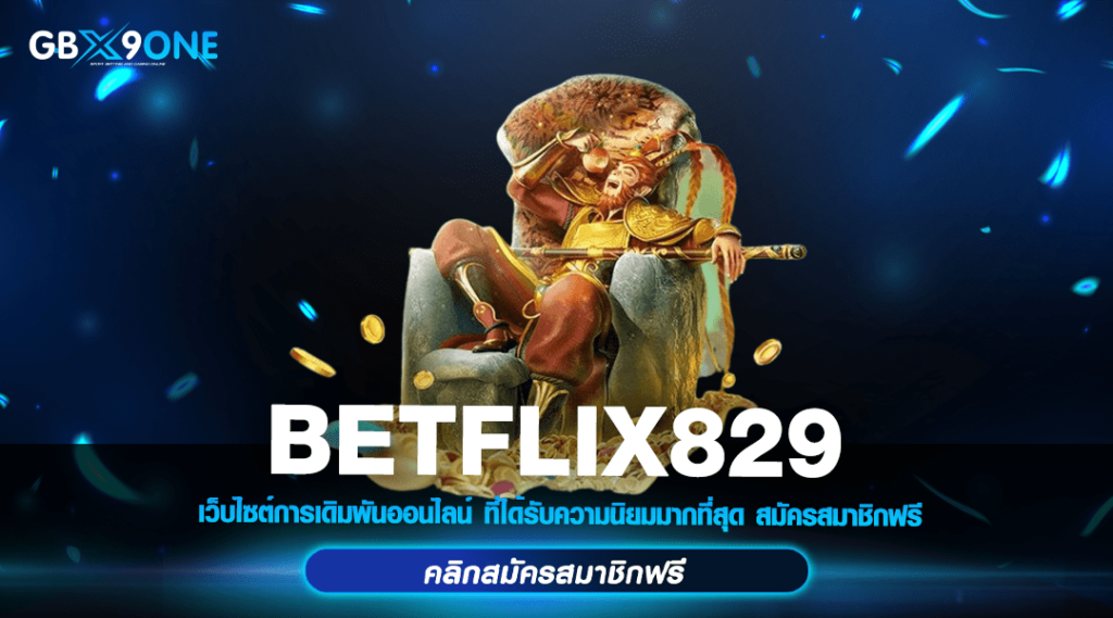 BETFLIX829 ทางเข้า เว็บตรง ไม่ผ่านเอเย่นต์ บัลลังก์สู่การทำเงิน