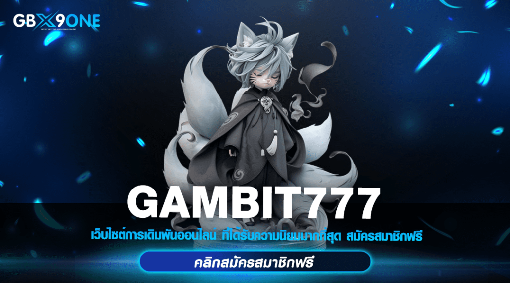 GAMBIT777 ทางเข้าเล่น เว็บตรง ไม่ผ่านเอเย่นต์ แตกง่าย จ่ายจริง