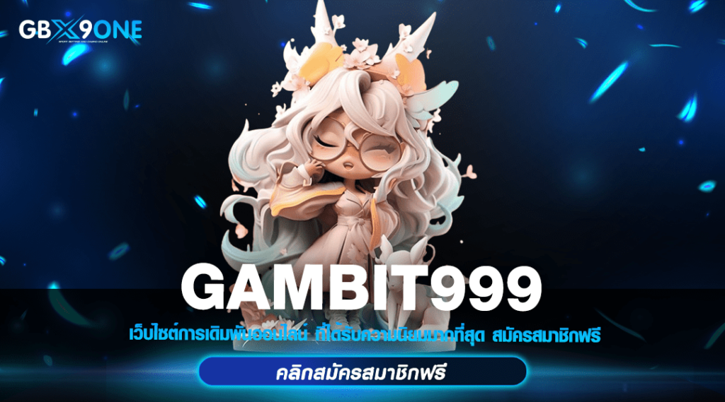 GAMBIT999 ทางเข้า เว็บนอก ส่งตรงเกมค่ายแม่ รวมค่าย เล่นบาทเดียว