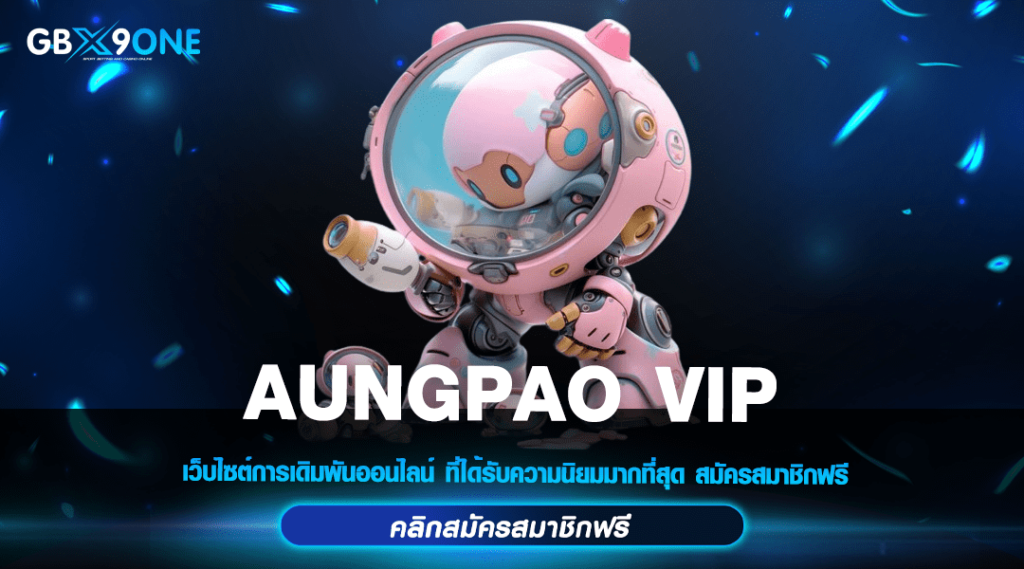 AUNGPAO VIP ทางเข้า สล็อตแตกง่าย รวมเกมใหม่ 2024 ทำเงินได้จริง