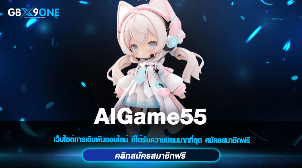 AIGame55 สล็อตครบวงจร บริการดีขั้นเทพ กระแสดี ติดอันดับ 1