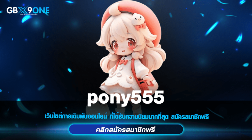 pony555 สล็อตแตกง่าย ส่งตรงความสนุกจากบริษัทแม่ API แท้ 100%