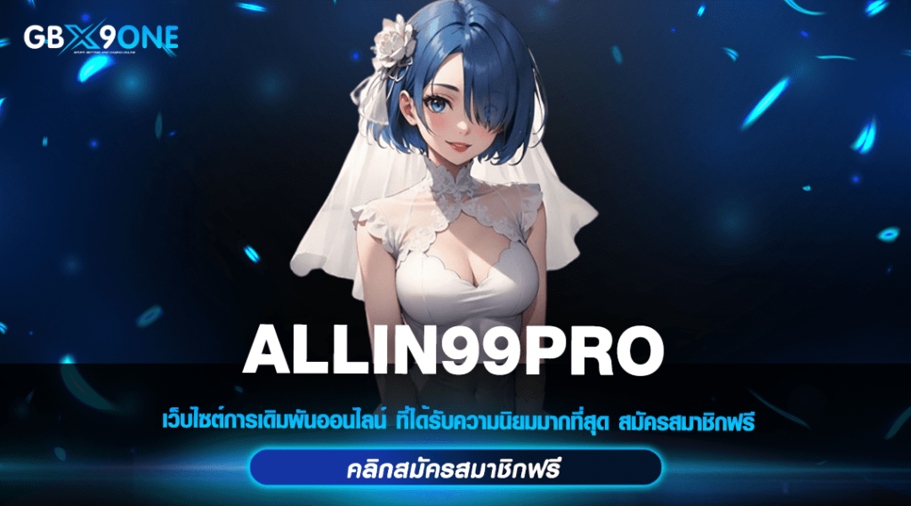 ALLIN99PRO ทางเข้าใหม่ สล็อตแตกง่าย บริการดี เล่นได้ 24 ชั่วโมง